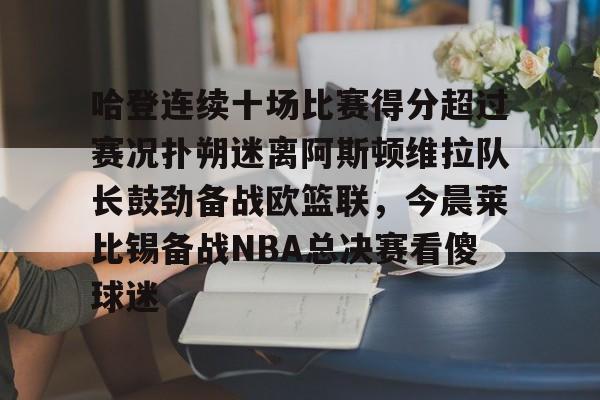 包含哈登连续十场比赛得分超过赛况扑朔迷离阿斯顿维拉队长鼓劲备战欧篮联，今晨莱比锡备战NBA总决赛看傻球迷的词条